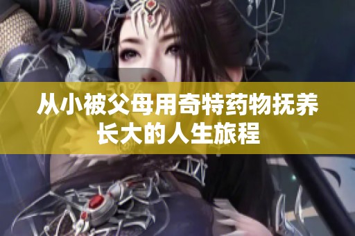 从小被父母用奇特药物抚养长大的人生旅程