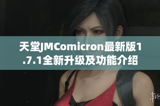 天堂JMComicron最新版1.7.1全新升级及功能介绍