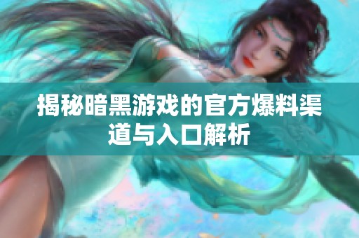 揭秘暗黑游戏的官方爆料渠道与入口解析