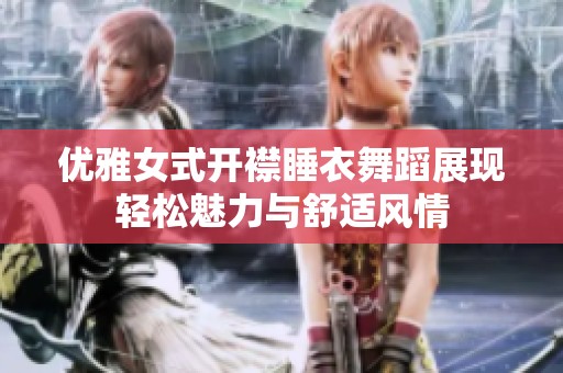 优雅女式开襟睡衣舞蹈展现轻松魅力与舒适风情