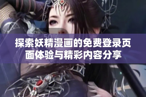 探索妖精漫画的免费登录页面体验与精彩内容分享