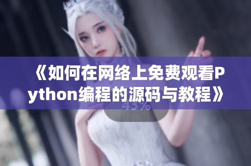 《如何在网络上免费观看Python编程的源码与教程》