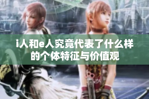 i人和e人究竟代表了什么样的个体特征与价值观