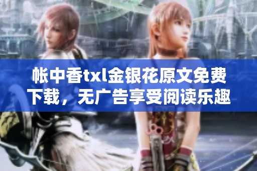 帐中香txl金银花原文免费下载，无广告享受阅读乐趣