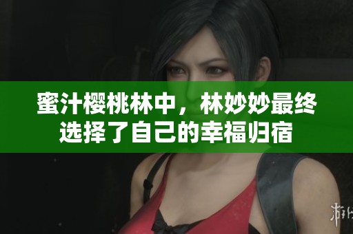 蜜汁樱桃林中，林妙妙最终选择了自己的幸福归宿