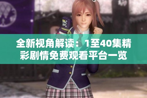 全新视角解读：1至40集精彩剧情免费观看平台一览