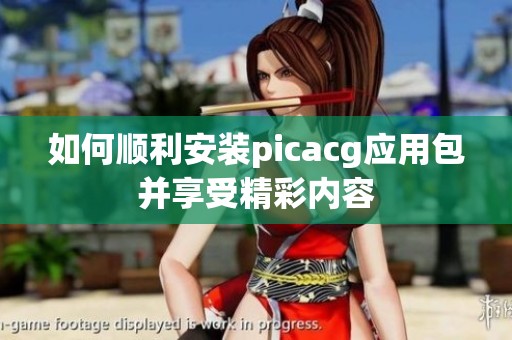 如何顺利安装picacg应用包并享受精彩内容