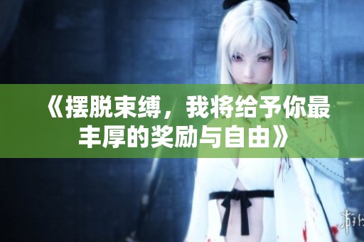 《摆脱束缚，我将给予你最丰厚的奖励与自由》