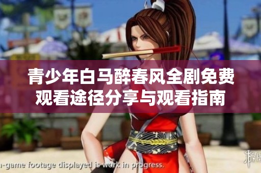 青少年白马醉春风全剧免费观看途径分享与观看指南