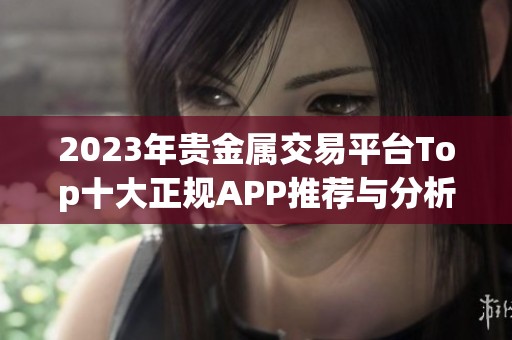 2023年贵金属交易平台Top十大正规APP推荐与分析