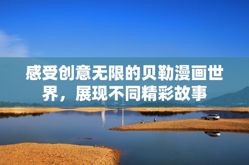 感受创意无限的贝勒漫画世界，展现不同精彩故事