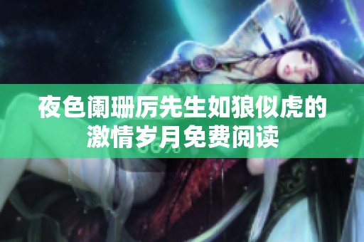 夜色阑珊厉先生如狼似虎的激情岁月免费阅读
