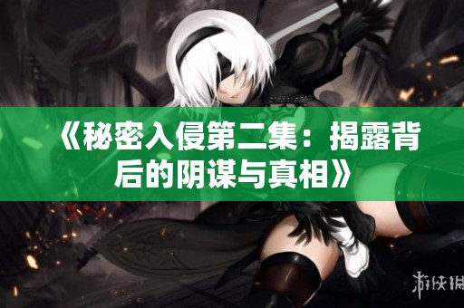 《秘密入侵第二集：揭露背后的阴谋与真相》