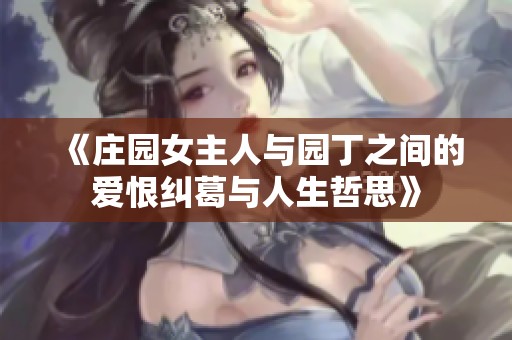 《庄园女主人与园丁之间的爱恨纠葛与人生哲思》