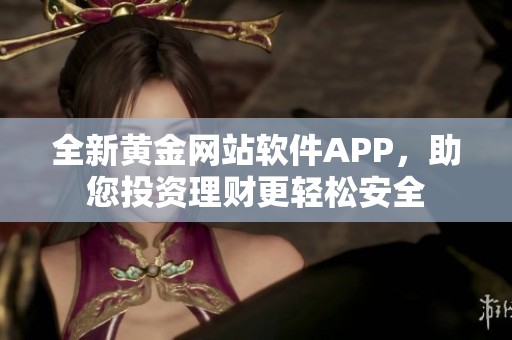 全新黄金网站软件APP，助您投资理财更轻松安全