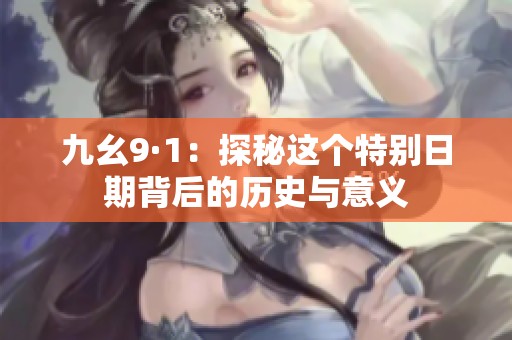 九幺9·1：探秘这个特别日期背后的历史与意义