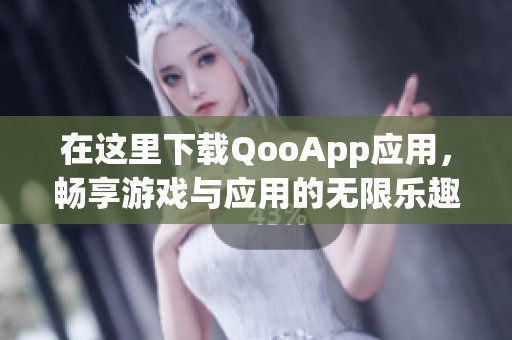 在这里下载QooApp应用，畅享游戏与应用的无限乐趣