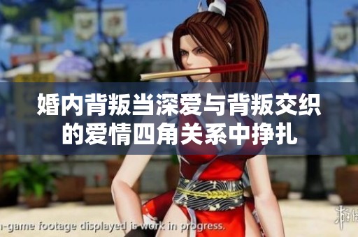 婚内背叛当深爱与背叛交织的爱情四角关系中挣扎