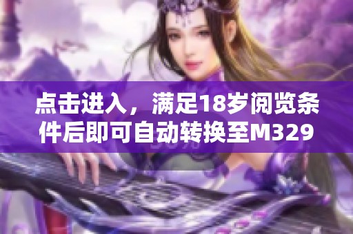 点击进入，满足18岁阅览条件后即可自动转换至M329网站