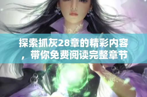 探索抓灰28章的精彩内容，带你免费阅读完整章节