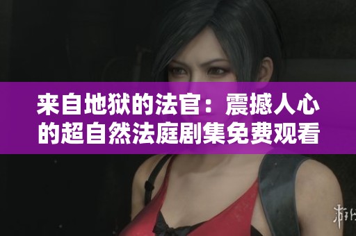 来自地狱的法官：震撼人心的超自然法庭剧集免费观看