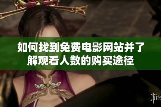 如何找到免费电影网站并了解观看人数的购买途径