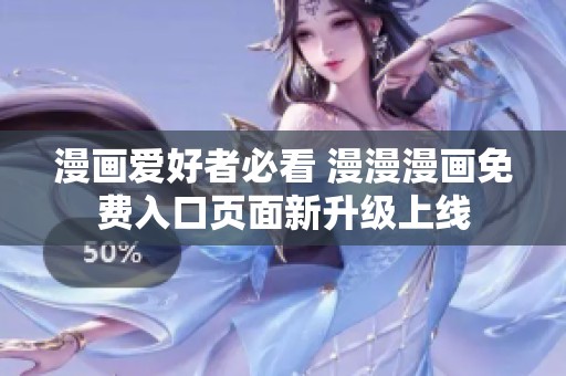 漫画爱好者必看 漫漫漫画免费入口页面新升级上线