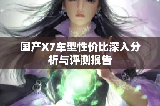 国产X7车型性价比深入分析与评测报告