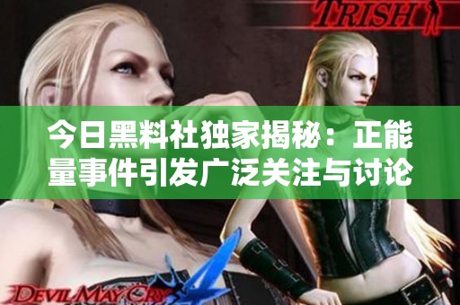 今日黑料社独家揭秘：正能量事件引发广泛关注与讨论