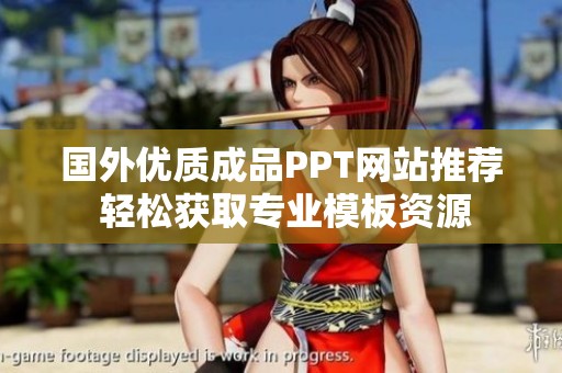 国外优质成品PPT网站推荐 轻松获取专业模板资源