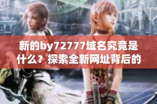 新的by72777域名究竟是什么？探索全新网址背后的秘密