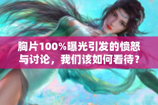 胸片100%曝光引发的愤怒与讨论，我们该如何看待？