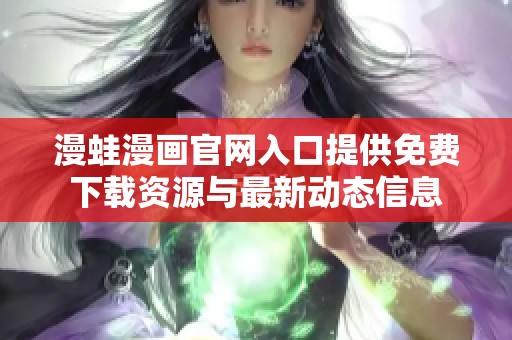 漫蛙漫画官网入口提供免费下载资源与最新动态信息