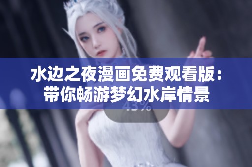 水边之夜漫画免费观看版：带你畅游梦幻水岸情景
