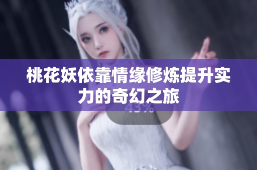桃花妖依靠情缘修炼提升实力的奇幻之旅