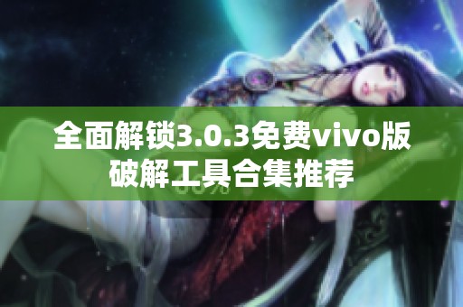 全面解锁3.0.3免费vivo版破解工具合集推荐