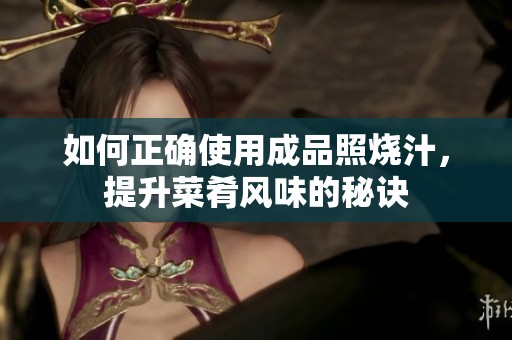 如何正确使用成品照烧汁，提升菜肴风味的秘诀