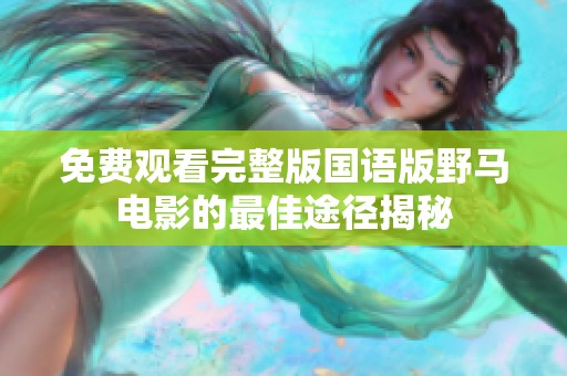 免费观看完整版国语版野马电影的最佳途径揭秘