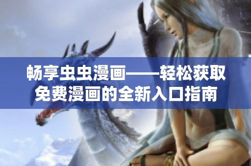 畅享虫虫漫画——轻松获取免费漫画的全新入口指南