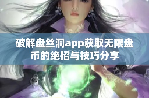 破解盘丝洞app获取无限盘币的绝招与技巧分享