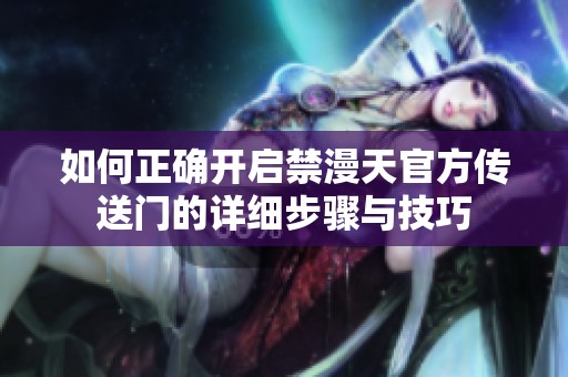 如何正确开启禁漫天官方传送门的详细步骤与技巧