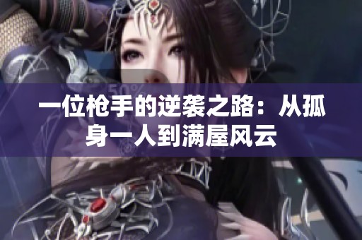 一位枪手的逆袭之路：从孤身一人到满屋风云