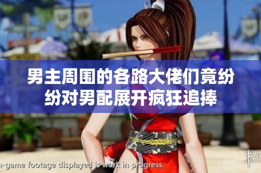 男主周围的各路大佬们竟纷纷对男配展开疯狂追捧