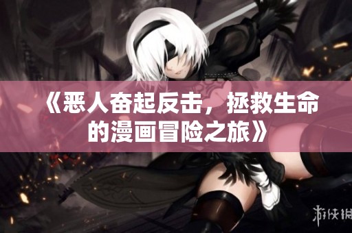 《恶人奋起反击，拯救生命的漫画冒险之旅》