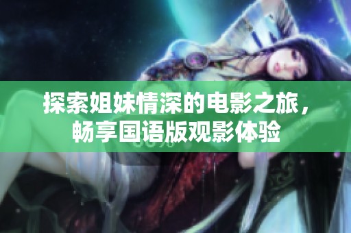 探索姐妹情深的电影之旅，畅享国语版观影体验