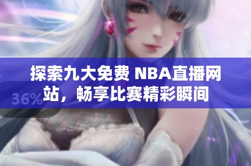 探索九大免费 NBA直播网站，畅享比赛精彩瞬间
