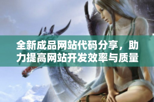 全新成品网站代码分享，助力提高网站开发效率与质量