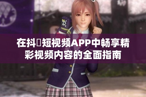 在抖抈短视频APP中畅享精彩视频内容的全面指南