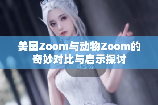 美国Zoom与动物Zoom的奇妙对比与启示探讨