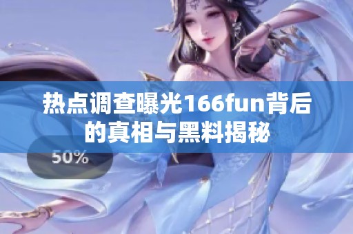 热点调查曝光166fun背后的真相与黑料揭秘